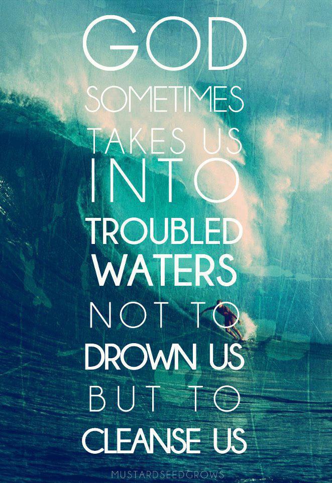 God+sometimes+takes+us+into+troubled+waters+not+to+drown+us+but+to+cleanse+us.jpg