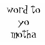 word_to_yo_motha_tshirt-p235091539167965779envg7_152.jpg