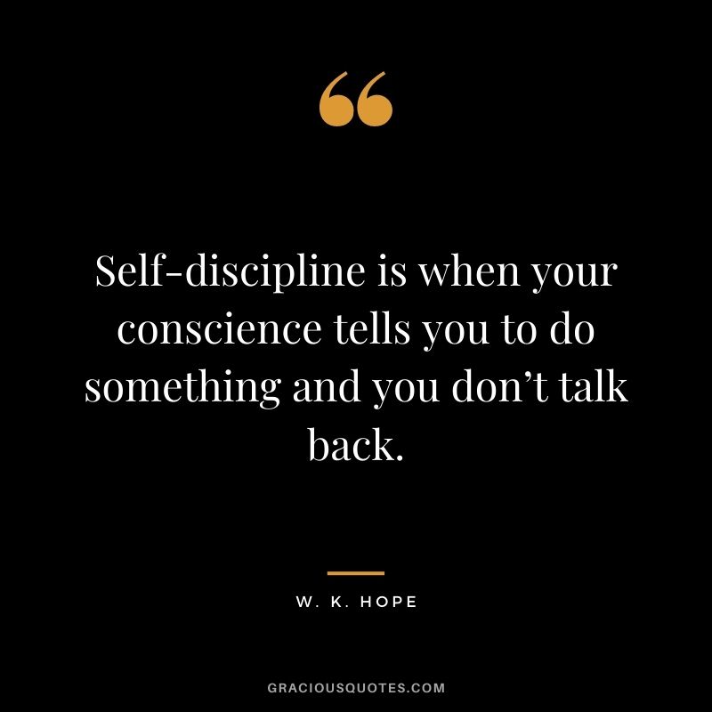 Self-discipline-is-when-your-conscience-tells-you-to-do-something-and-you-don’t-talk-back.-W.-K.-Hope.jpg