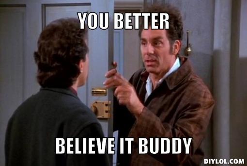 seinfeld-meme-generator-you-better-believe-it-buddy-9c21d1.jpeg