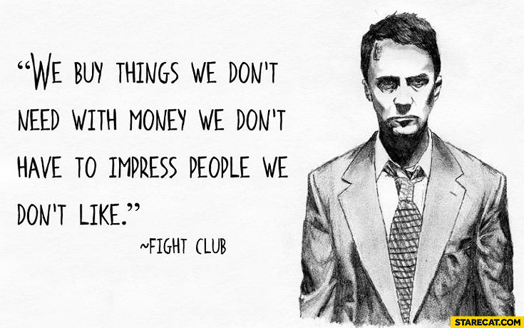 we-buy-things-we-dont-need-with-money-we-dont-have-to-impress-people-we-dont-like.jpg